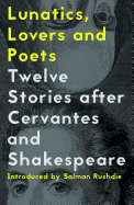 Lunatics, Lovers and Poets: Twelve Stories after Cervantes and Shakespeare