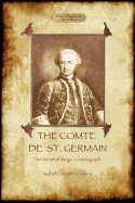 The Comte de St Germain: The Definitive Account of the Famed Alchemist and Rosicrucian Adept (Aziloth Books)