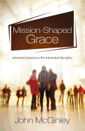 Mission-Shaped Grace: Missional practices for missional disciples