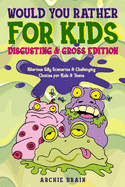 Would You Rather For Kids : Disgusting & Gross Edition: Hilarious Silly Scenarios & Challenging Choices for Kids & Teens : Fun Plane, Road Trip & Car Travel Game (Boredom Busters)