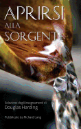APRIRSI ALLA SORGENTE: SELEZIONE DEGLI INSEGNAMENTI DI DOUGLAS HARDING (Italian Edition)