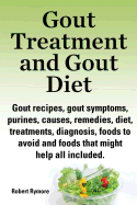 'Gout Treatment and Gout Diet. Gout Recipes, Gout Symptoms, Purines, Causes, Remedies, Diet, Treatments, Diagnosis, Foods to Avoid and Foods That Might'