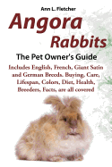 'Angora Rabbits A Pet Owner's Guide: Includes English, French, Giant, Satin and German Breeds. Buying, Care, Lifespan, Colors, Diet, Health, Breeders,'