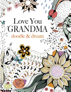 Love You GRANDMA: doodle & dream: A beautiful and inspiring colouring book for Grandmas everywhere