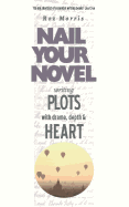Writing Plots with Drama, Depth and Heart: Nail Your Novel (Volume 3)