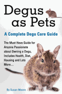 'Degus as Pets, a Complete Degu Care Guide'