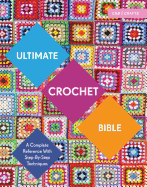 Ultimate Crochet Bible: A Complete Reference with Step-by-Step Techniques (C&B Crafts Bible Series)