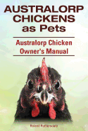Australorp Chickens as Pets. Australorp Chicken Owner's Manual.