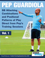 Pep Guardiola - 88 Attacking Combinations and Positional Patterns of Play Direct from Pep's Training Sessions (Volume)