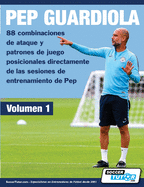 PEP GUARDIOLA - 88 combinaciones de ataque y patrones de juego posicionales directamente de las sesiones de entrenamiento de Pep (Spanish Edition)