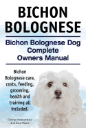 Bichon Bolognese. Bichon Bolognese Dog Complete Owners Manual. Bichon Bolognese care, costs, feeding, grooming, health and training all included.