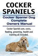 Cocker Spaniels. Cocker Spaniel Dog Complete Owners Manual. Cocker Spaniel care, costs, feeding, grooming, health and training all included.