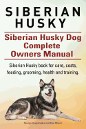 Siberian Husky. Siberian Husky Dog Complete Owners Manual. Siberian Husky book for care, costs, feeding, grooming, health and training.