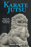 Karate Jutsu: History and Evolution of the Okinawan Martial Art