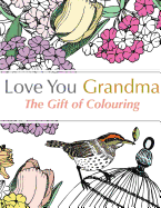Love You Grandma: The Gift Of Colouring: A relaxing colouring book for grandmothers