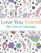 Love You Friend: The Gift Of Colouring: The perfect anti-stress colouring book for friends