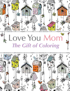 Love You Mom: The Gift Of Coloring: The perfect anti-stress coloring book for moms