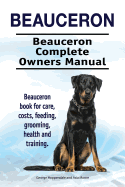 Beauceron . Beauceron Complete Owners Manual. Beauceron book for care, costs, feeding, grooming, health and training.