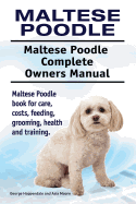 Maltese Poodle. Maltese Poodle Complete Owners Manual. Maltese Poodle book for care, costs, feeding, grooming, health and training.