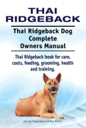 Thai Ridgeback. Thai Ridgeback Dog Complete Owners Manual. Thai Ridgeback book for care, costs, feeding, grooming, health and training.