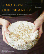 The Modern Cheesemaker: Making and Cooking with