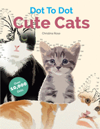 Cute Cats Dot To Dot: Adorable Anti-Stress Images and Scenes to Complete and Colour