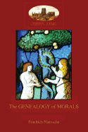 The Genealogy of Morals: With original footnotes and biographical note on author (Aziloth Books)