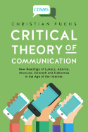 'Critical Theory of Communication: New Readings of Luk???cs, Adorno, Marcuse, Honneth and Habermas in the Age of the Internet'