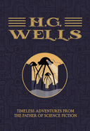 H.G. Wells: Timeless Adventures from the Father of Science Fiction
