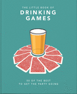 The Little Book of Drinking Games: 50 of the best ot get the party going