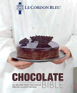 Le Cordon Bleu Chocolate Bible: 180 Recipes from the Famous French Culinary School