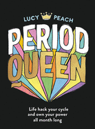 Period Queen: Life hack your cycle to own your power all month long