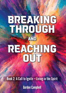 Breaking Through and Reaching Out: A Call to Ignite - Living in the Spirit (Book 2)