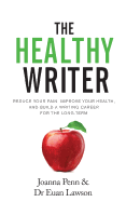 The Healthy Writer: Reduce Your Pain, Improve Your Health, And Build A Writing Career For The Long Term (Books for Writers)