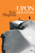 Upon That Mountain: The first autobiography of the legendary mountaineer Eric Shipton