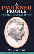 A Faulkner Profile: The Man and The Writer (Writers and Their Contexts)