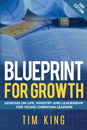 Blueprint for Growth: Lessons on Life, Ministry and Leadership for Young Christian Leaders