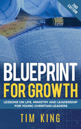Blueprint for Growth: Lessons on Life, Ministry and Leadership for Young Christian Leaders