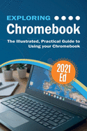 Exploring ChromeBook 2021 Edition: The Illustrated, Practical Guide to using Chromebook (Exploring Tech)