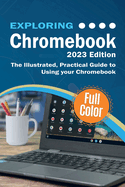 Exploring Chromebook - 2023 Edition: The Illustrated, Practical Guide to using Chromebook (Exploring Tech)