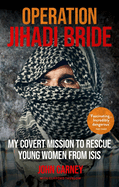 Operation Jihadi Bride: My Covert Mission to