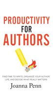 'Productivity For Authors: Find Time to Write, Organize your Author Life, and Decide what Really Matters'