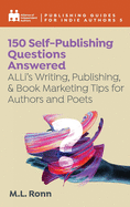 150 Self-Publishing Questions Answered: ALLi's Writing, Publishing, & Book Marketing Tips for Authors and Poets (Publishing Guides for Indie Authors)