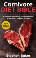 Carnivore Diet Bible: A Beginner's Guide For Optimum Health, A Lean Body And Fast Fat Loss