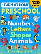 Learn at Home Preschool Numbers, Letters, Shapes & Animals for Kids Ages 2-4: Easy learning alphabet, abc, curriculum, counting workbook for ... reading, writing for Pre-K and Toddlers)
