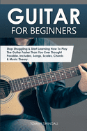 Guitar for Beginners: Stop Struggling & Start Learning How To Play The Guitar Faster Than You Ever Thought Possible. Includes, Songs, Scales, Chords & Music Theory
