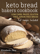 Keto Bread Bakers Cookbook: Low Carb, Paleo & Gluten Free Bread, Bagels, Flat Breads, Muffins & More