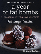A Year of Fat Bombs: 52 Seasonal Sweet & Savory Recipes