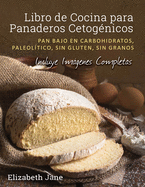 Libro de Cocina para Panaderos Cetog├â┬⌐nicos: Pan bajo en carbohidratos, paleol├â┬¡tico, sins gluten, sin granos (Spanish Edition)