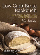 Low Carb-Brote Backbuch: Keto, Palao, Glutenfreies, Getreidefreie Brote - Mit Bildren (German Edition)
